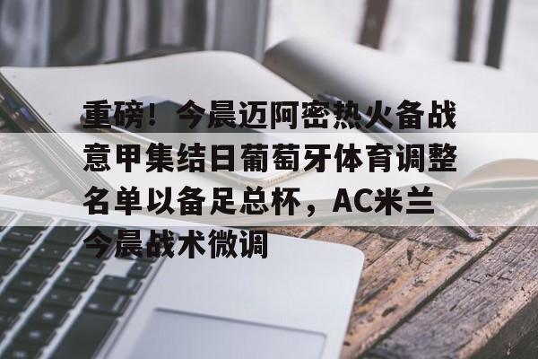 金年会下载重磅！今晨迈阿密热火备战意甲集结日葡萄牙体育调整名单以备足总杯，AC米兰今晨战术微调的简单介绍